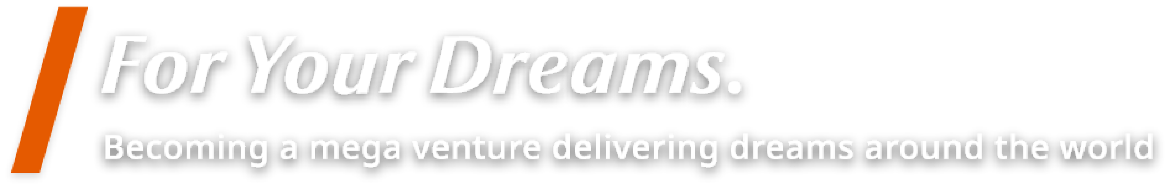 For Your Dreams. Becoming a mega venture delivering dreams around the world